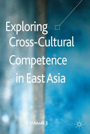 Exploring Cross-Cultural Competence in East Asia de Weiwei Ji