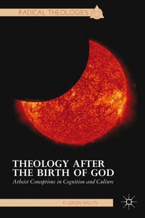 Theology after the Birth of God: Atheist Conceptions in Cognition and Culture de F. Shults