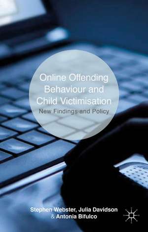 Online Offending Behaviour and Child Victimisation: New Findings and Policy de S. Webster