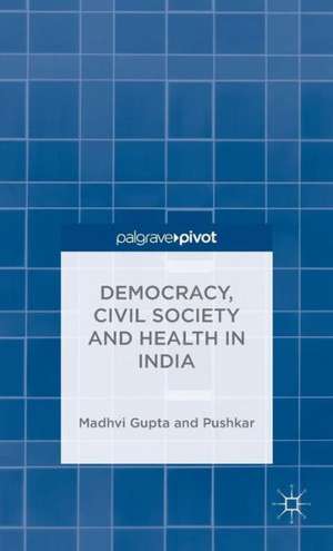 Democracy, Civil Society and Health in India de Madhavi Gupta