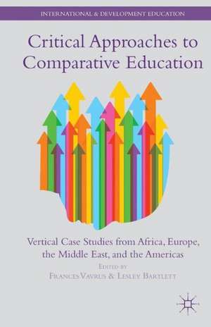 Critical Approaches to Comparative Education: Vertical Case Studies from Africa, Europe, the Middle East, and the Americas de F. Vavrus