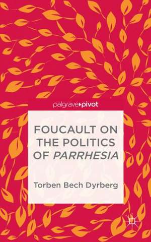 Foucault on the Politics of Parrhesia de T. Dyrberg