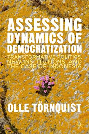 Assessing Dynamics of Democratisation: Transformative Politics, New Institutions, and the Case of Indonesia de O. Törnquist