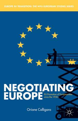 Negotiating Europe: EU Promotion of Europeanness since the 1950s de O. Calligaro