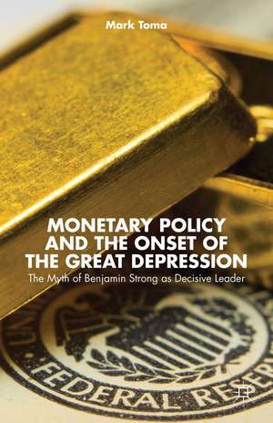 Monetary Policy and the Onset of the Great Depression: The Myth of Benjamin Strong as Decisive Leader de M. Toma