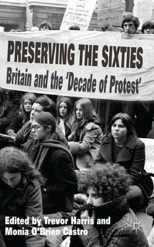 Preserving the Sixties: Britain and the 'Decade of Protest' de T. Harris