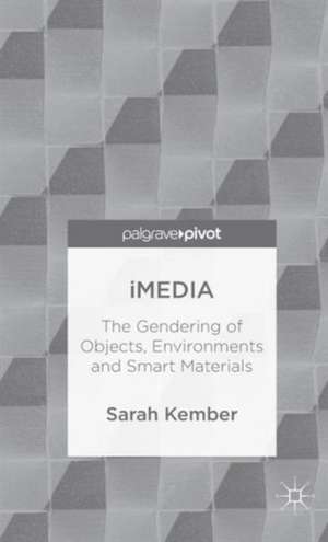 iMedia: The Gendering of Objects, Environments and Smart Materials de Sarah Kember