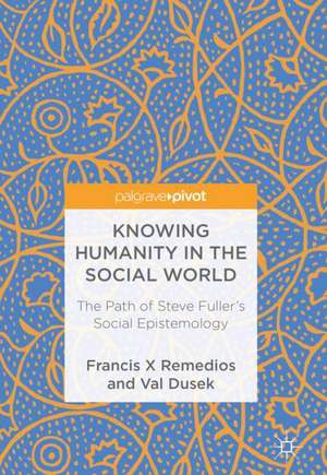 Knowing Humanity in the Social World: The Path of Steve Fuller's Social Epistemology de Francis X Remedios