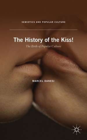 The History of the Kiss!: The Birth of Popular Culture de M. Danesi