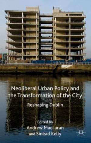 Neoliberal Urban Policy and the Transformation of the City: Reshaping Dublin de A. MacLaren