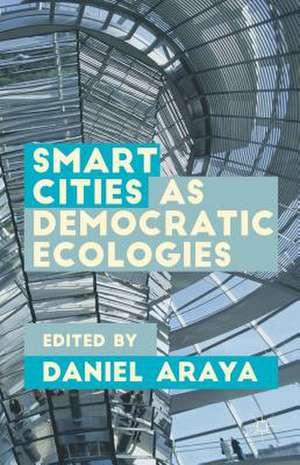 Smart Cities as Democratic Ecologies de Daniel Araya