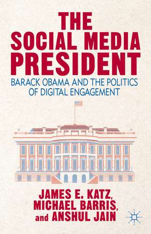 The Social Media President: Barack Obama and the Politics of Digital Engagement de J. Katz