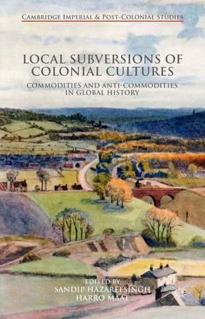 Local Subversions of Colonial Cultures: Commodities and Anti-Commodities in Global History de Harro Maat