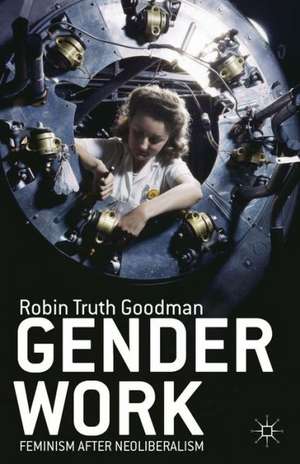 Gender Work: Feminism after Neoliberalism de R. Goodman