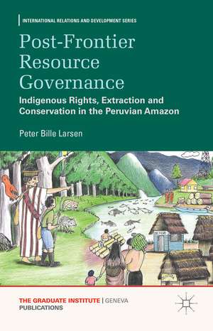 Post-frontier Resource Governance: Indigenous Rights, Extraction and Conservation in the Peruvian Amazon de P. Larsen