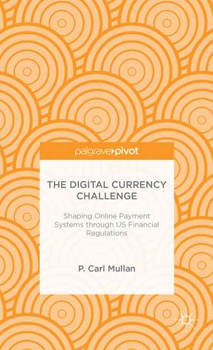 The Digital Currency Challenge: Shaping Online Payment Systems through US Financial Regulations de P. Mullan