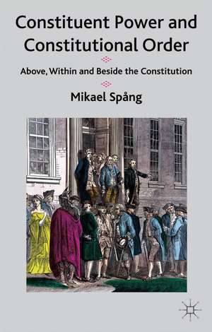 Constituent Power and Constitutional Order: Above, Within and Beside the Constitution de M. Spång