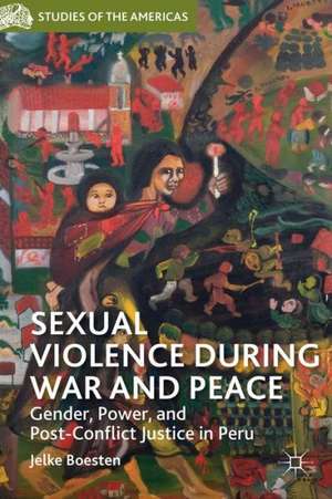 Sexual Violence during War and Peace: Gender, Power, and Post-Conflict Justice in Peru de J. Boesten