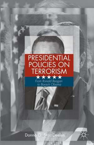 Presidential Policies on Terrorism: From Ronald Reagan to Barack Obama de D. Starr-Deelen