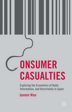 Consumer Casualties: Exploring the Economics of Habit, Information, and Uncertainty in Japan de J. Wan