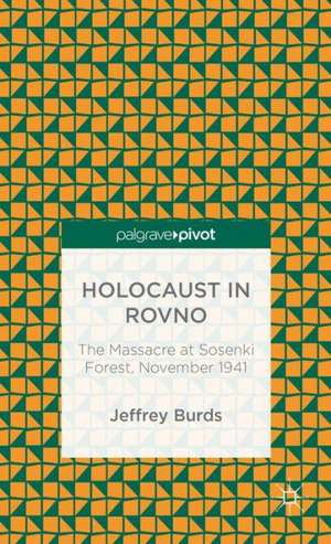 Holocaust in Rovno: The Massacre at Sosenki Forest, November 1941 de J. Burds