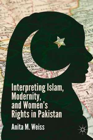 Interpreting Islam, Modernity, and Women’s Rights in Pakistan de A. Weiss