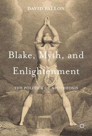 Blake, Myth, and Enlightenment: The Politics of Apotheosis de David Fallon