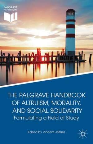 The Palgrave Handbook of Altruism, Morality, and Social Solidarity: Formulating a Field of Study de V. Jeffries