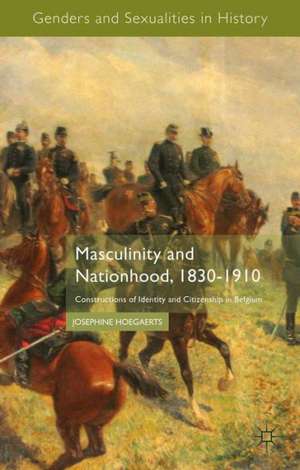 Masculinity and Nationhood, 1830-1910: Constructions of Identity and Citizenship in Belgium de J. Hoegaerts