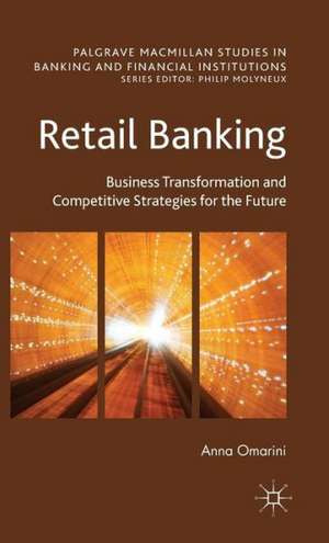 Retail Banking: Business Transformation and Competitive Strategies for the Future de A. Omarini