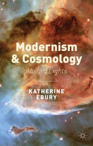 Modernism and Cosmology: Absurd Lights de K. Ebury