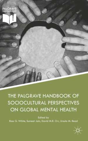 The Palgrave Handbook of Sociocultural Perspectives on Global Mental Health de Ross G. White