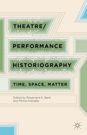 Theatre/Performance Historiography: Time, Space, Matter de R. Bank