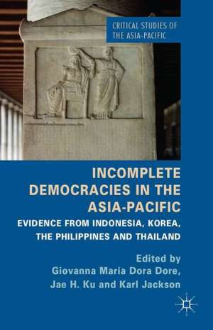 Incomplete Democracies in the Asia-Pacific: Evidence from Indonesia, Korea, the Philippines and Thailand de G. Dore