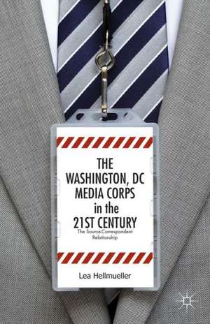 The Washington, DC Media Corps in the 21st Century: The Source-Correspondent Relationship de L. Hellmüller