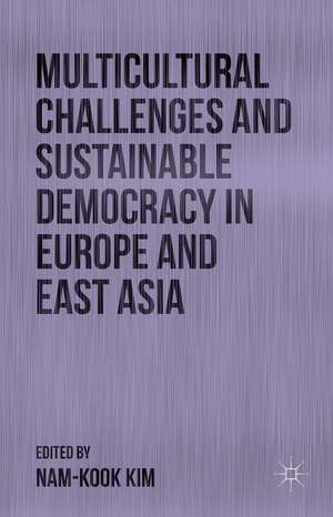 Multicultural Challenges and Sustainable Democracy in Europe and East Asia de N. Kim