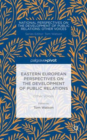 Eastern European Perspectives on the Development of Public Relations: Other Voices de T. Watson