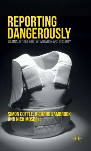 Reporting Dangerously: Journalist Killings, Intimidation and Security de Simon Cottle