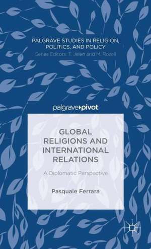 Global Religions and International Relations: A Diplomatic Perspective de P. Ferrara