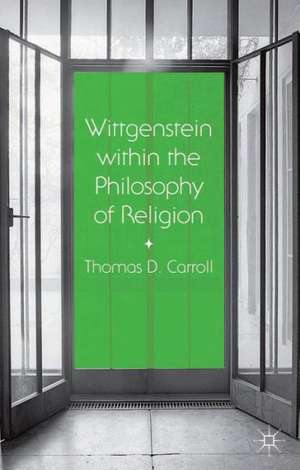 Wittgenstein within the Philosophy of Religion de Thomas D. Carroll