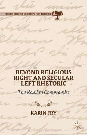 Beyond Religious Right and Secular Left Rhetoric: The Road to Compromise de K. Fry