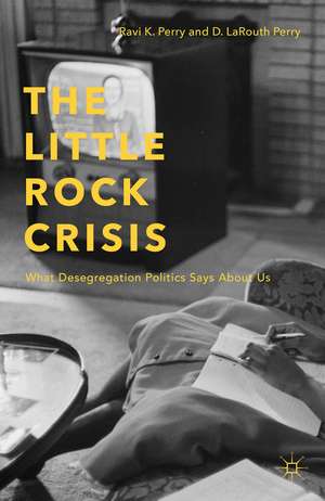 The Little Rock Crisis: What Desegregation Politics Says About Us de R. Perry