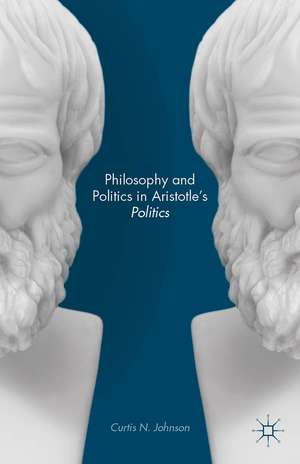 Philosophy and Politics in Aristotle’s Politics de Curtis N. Johnson