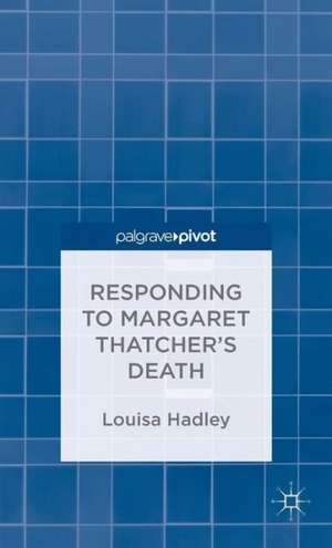 Responding to Margaret Thatcher's Death de L. Hadley