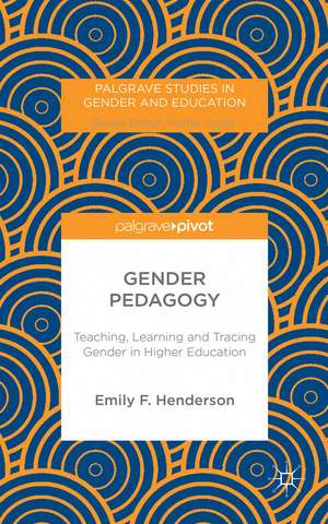 Gender Pedagogy: Teaching, Learning and Tracing Gender in Higher Education de Emily F. Henderson