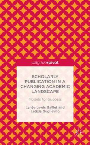 Scholarly Publication in a Changing Academic Landscape: Models for Success de Lynée Lewis Gaillet