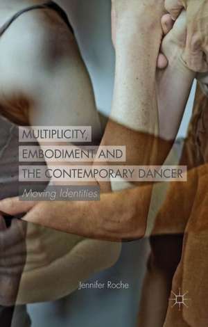 Multiplicity, Embodiment and the Contemporary Dancer: Moving Identities de J. Roche