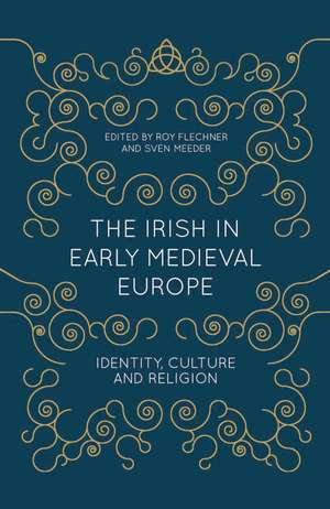 The Irish in Early Medieval Europe: Identity, Culture and Religion de Roy Flechner