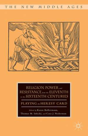 Religion, Power, and Resistance from the Eleventh to the Sixteenth Centuries: Playing the Heresy Card de K. Bollermann