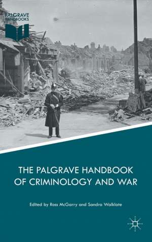 The Palgrave Handbook of Criminology and War de Ross McGarry